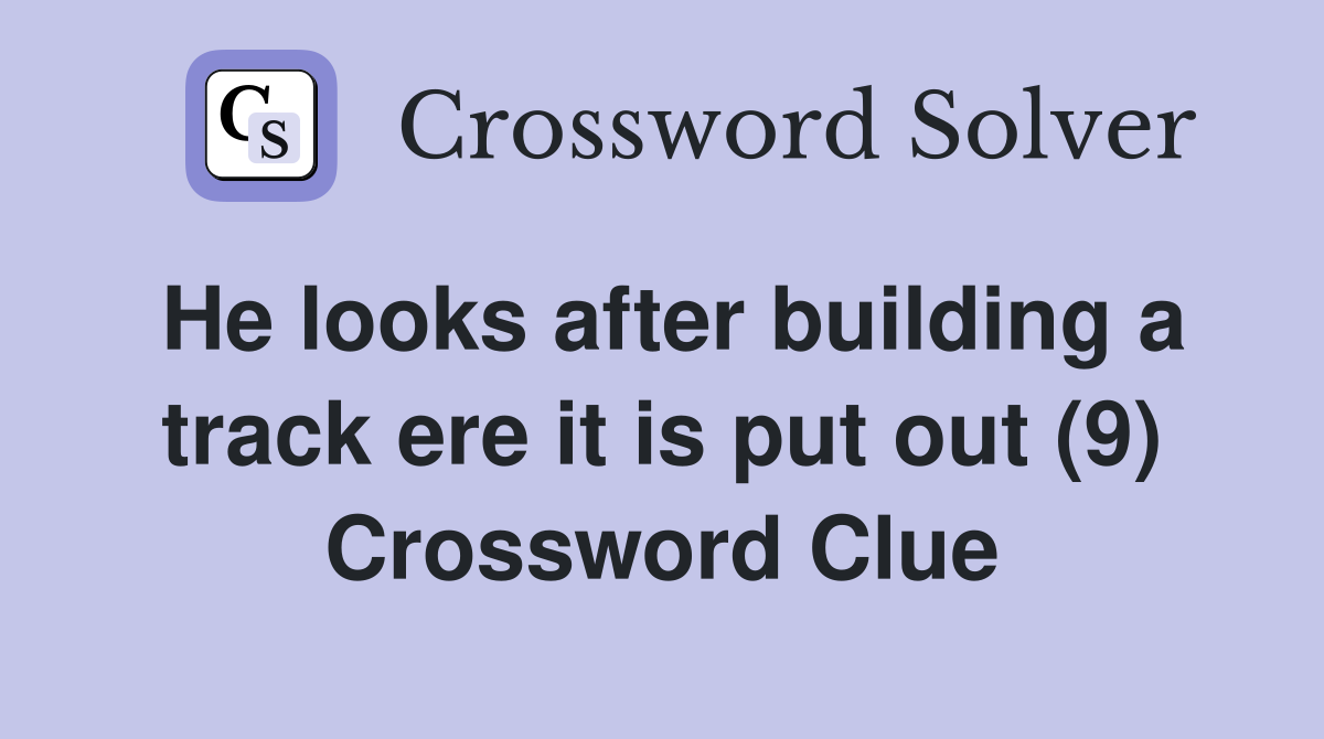 He looks after building a track ere it is put out (9) Crossword Clue